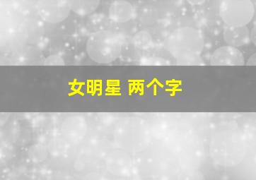 女明星 两个字